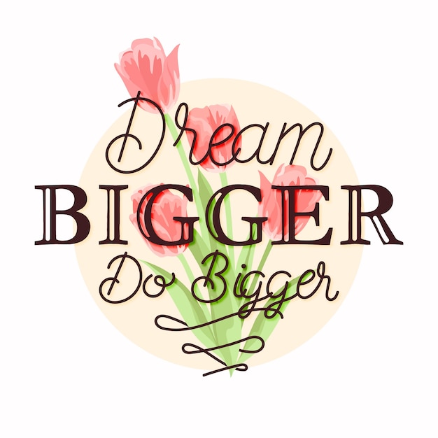 Dream bigger do bigger quote floral lettering