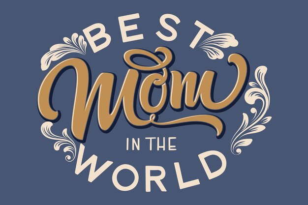 Hand drawn lettering Best Mom In The World with floral decoration.