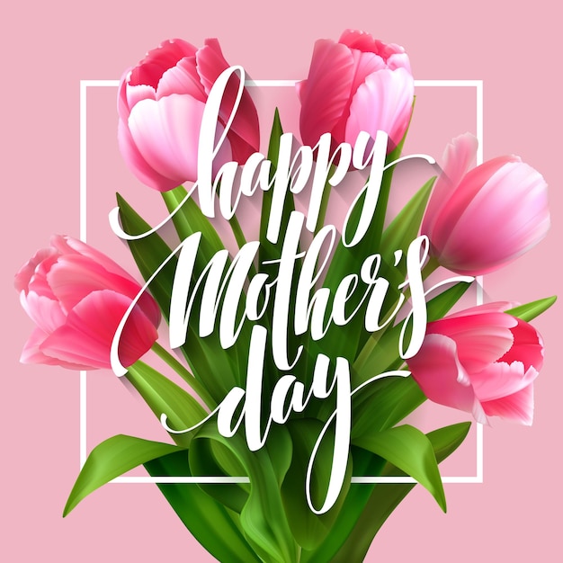 Happy Mothers Day lettering. Mothers day greeting card with Blooming Tulip Flowers. 