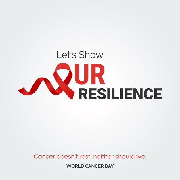 Let's Show Our resilience Ribbon Typography Cancer doesn't rest neither should we World Cancer Day