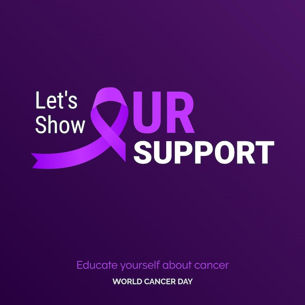 Let's Show Our Support Ribbon Typography Educate your self about cancer World Cancer Day