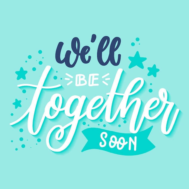 Well be together soon lettering