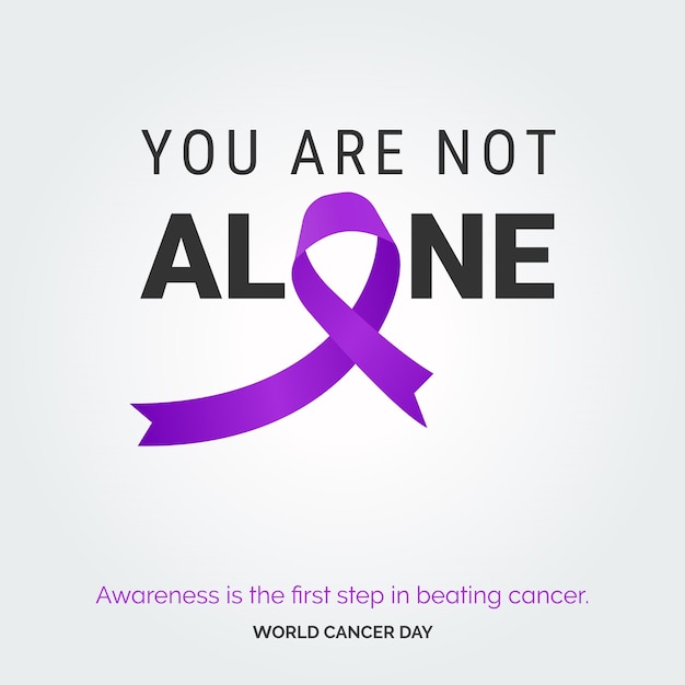 You Are not alone Ribbon Typography Awareness is the first step in beating cancer World Cancer Day