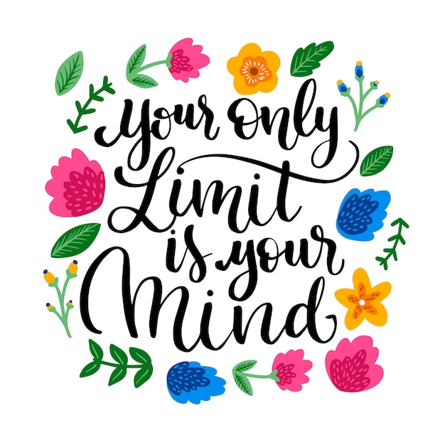 Your only limit is your mind lettering with flowers