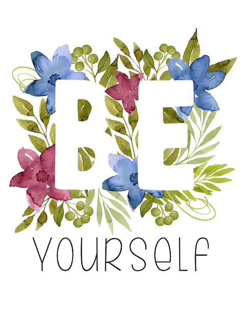 Be yourself floral lettering in green watercolor leaves and blue and flowers botanical illustration