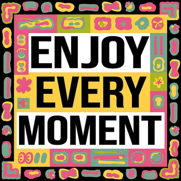 Photo a colorful poster that says quot enjoy every moment quot