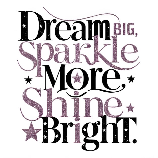 Dream Big Sparkle More Shine Bright Inspirational Quote in Stylish Typography