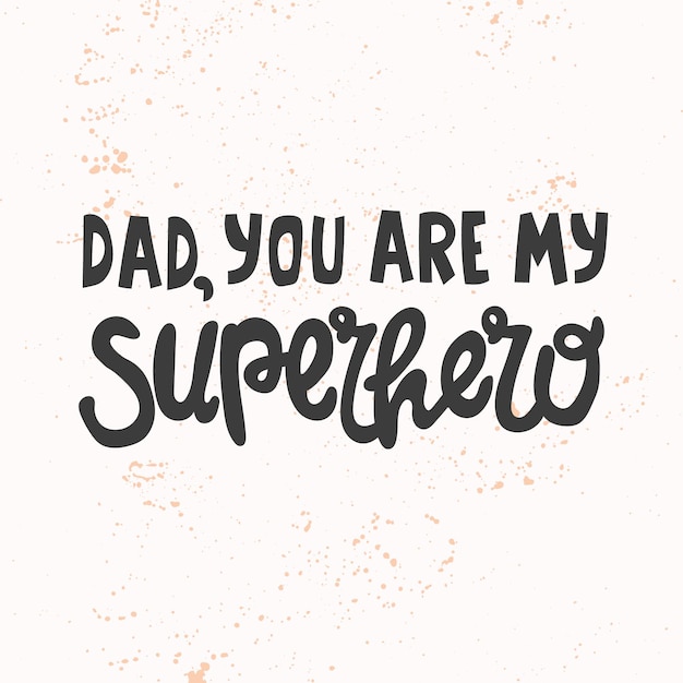 Hand drawn lettering quote Dad you are my superhero