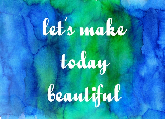 Let's make today beautiful