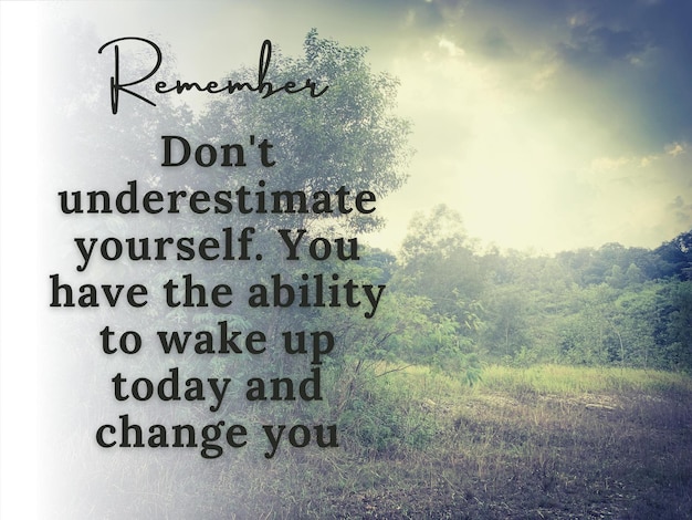 Motivational and inspirational quote Do not underestimate yourself You have the ability to wake up today and change you