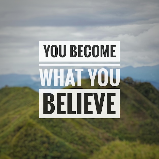 Motivational and inspirational quote. YOU BECOME WHAT YOU BELIEVE.