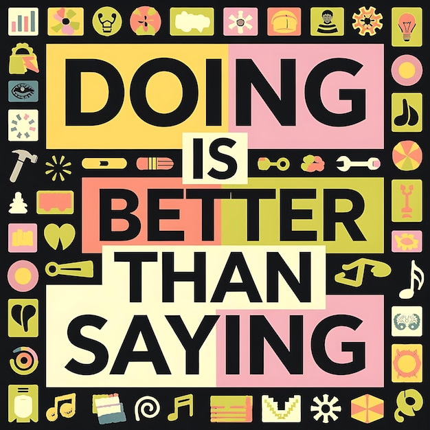 Photo a poster that says quot doing better than saying quot is better than saying quot