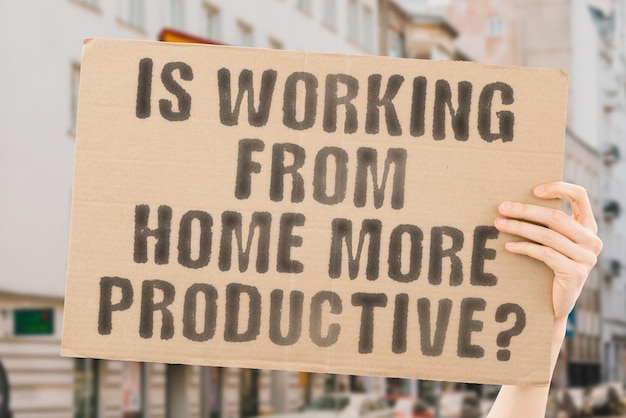 The question Is working from home more productive is on a banner in men's hands with blurred background Progress Sofa Resource Remote Energy Capable Improved Increased Internet Result