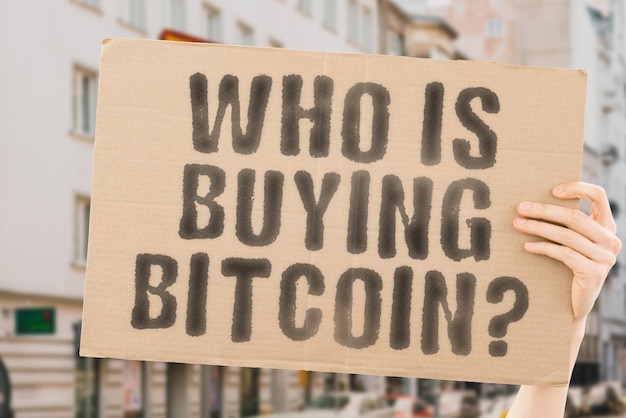 The question Who is buying Bitcoin on a banner in men's hands with blurred background Global Pay Trade Assistance Bill Future Economy Success Online Trader Wealthy Wealth Savings