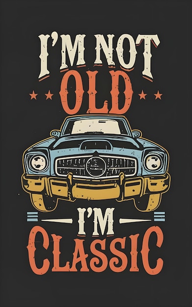 Text Im not old Im classicdesign for the retro car enthusiast with a love