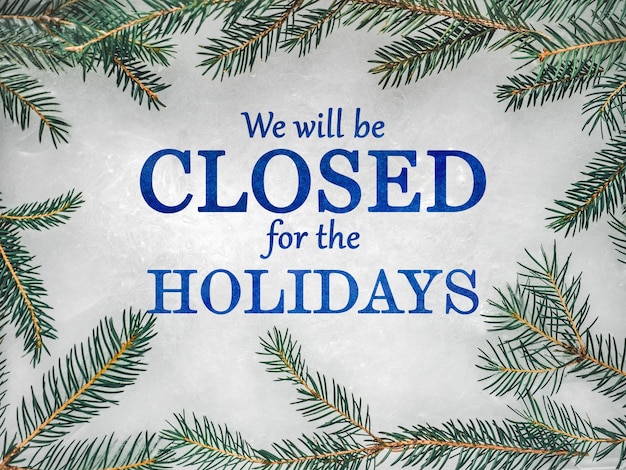 We will be closed for the Holidays