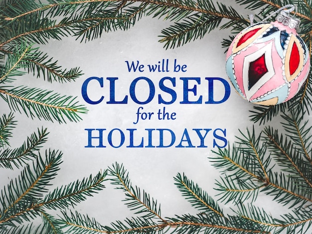 We will be closed for the Holidays