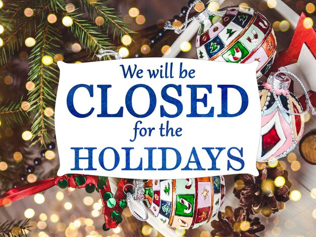 We will be closed for the Holidays