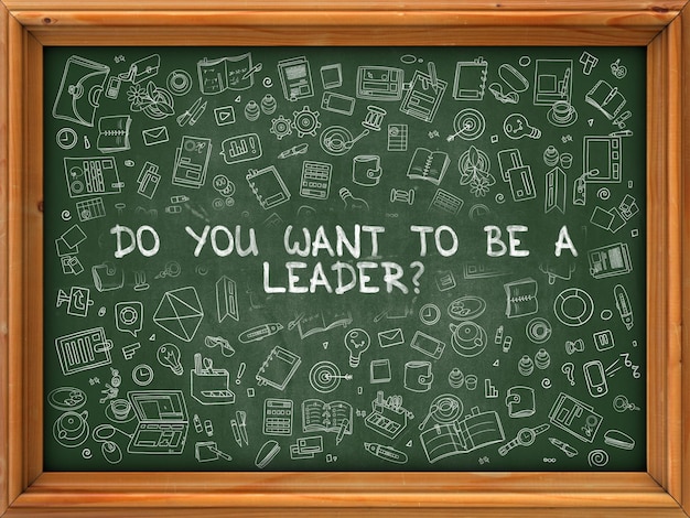 Do You Want To Be A Leader Hand Drawn on Chalkboard Do You Want To Be A Leader with Doodle Icons Around