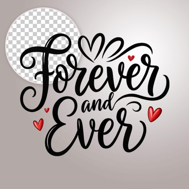 Forever and ever lettering quotes about love on transparent background