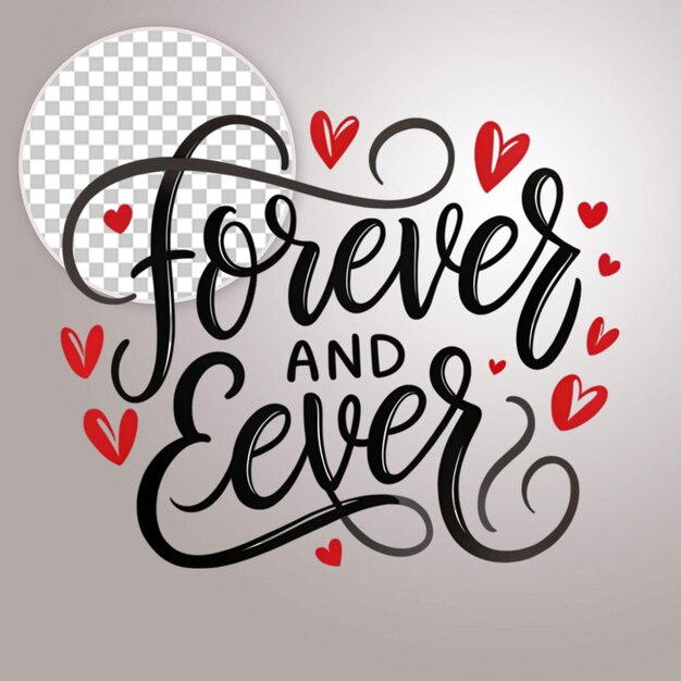 Forever and ever lettering quotes about love on transparent background