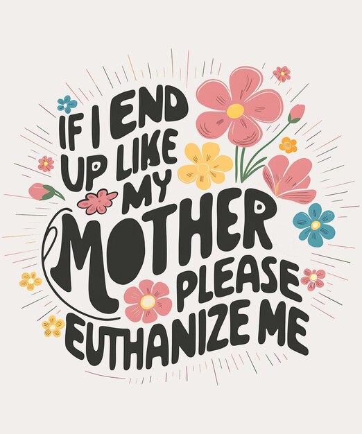 PSD funny mothers day euthanize me quote with flowers