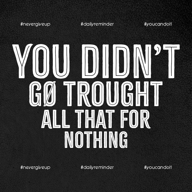 PSD a black and white poster that says youre go through all thats all thats for nothing