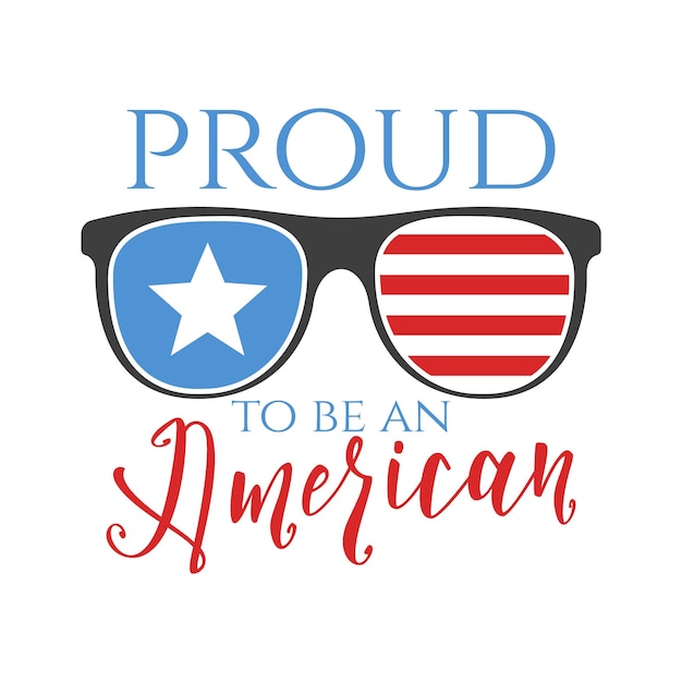 4th of July typography design with quote Proud to be an American and sun glasses US Independence Day clipart Fourth of July calligraphy lettering composition Vector emblem for tshirt isolated