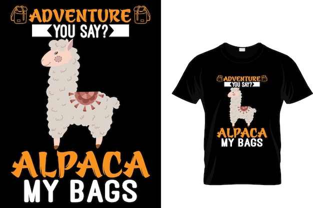 Adventure you say Alpaca my bags T Shirt