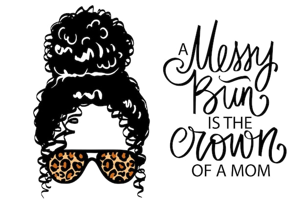 Afro messy hair bun, aviator glasses with leopard print. Vector woman illustration. Female curly hairstyle. Handwritten lettering quote - Messy bun is the crown of a mom