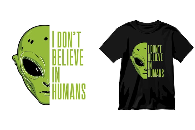 An alien green face and the typography is I dont believe in humans Tshirt Design