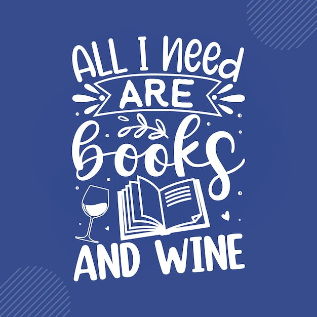 All I need are books and wine Reading quotes design vector Premium Vector