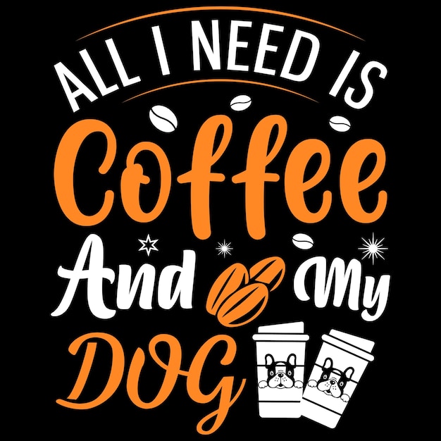 All I need is Coffee and my dog Coffee TShirt Design