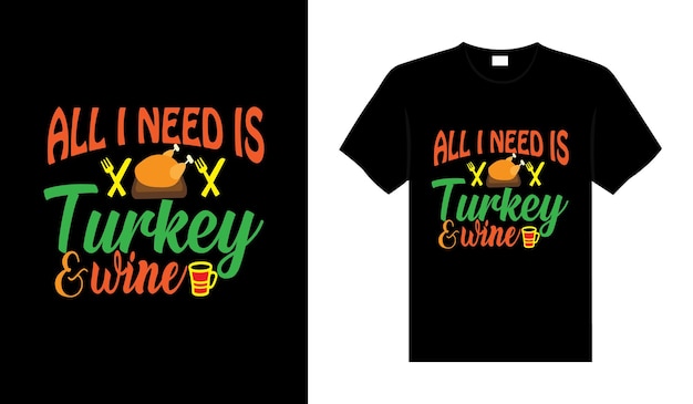 All i need is turkey and wine Hand drawn Happy Thanksgiving design typography lettering tshirt