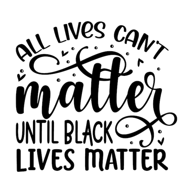 All lives cant matter until Black lives matter Typography Premium Vector Design quote template