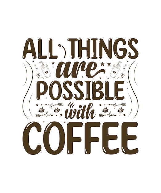 All things are possible with coffee.