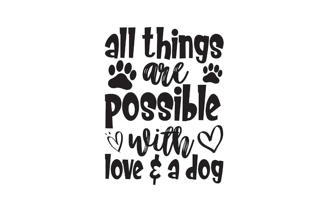 All Things Are Possible With Love amp A Dog vector file