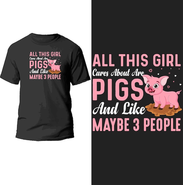 all this girl cares about are pigs and like maybe 3 people t shirt design.