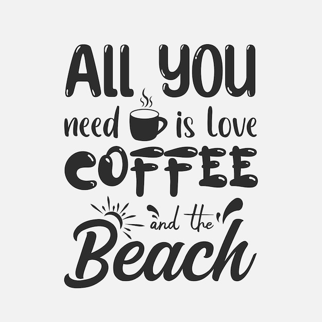 All you need is love coffee and the beach quotes summer typography svg tshirt design