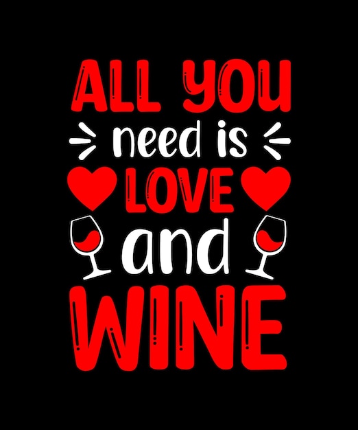 All you need is love and wine custom typography t shirt design