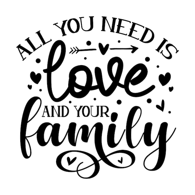 All you need is love and your family Typography Premium Vector Design quote template