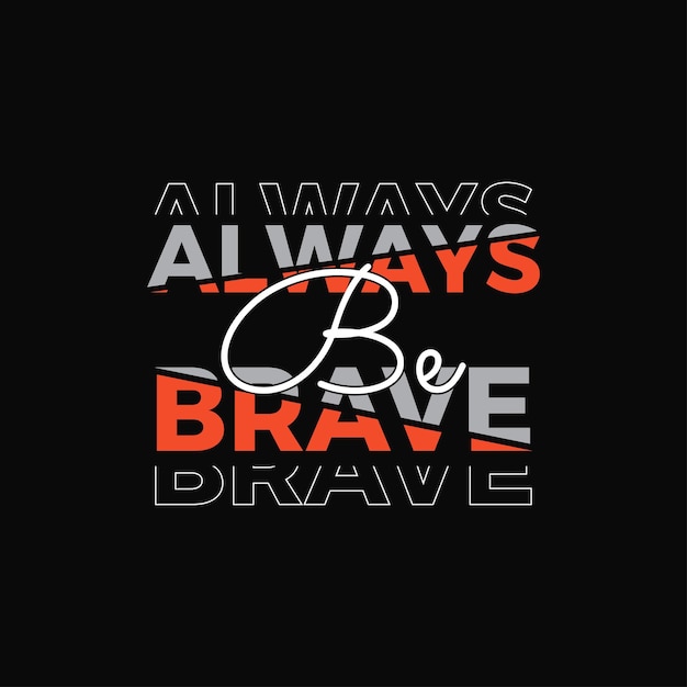 Always be brave typography T shirt design