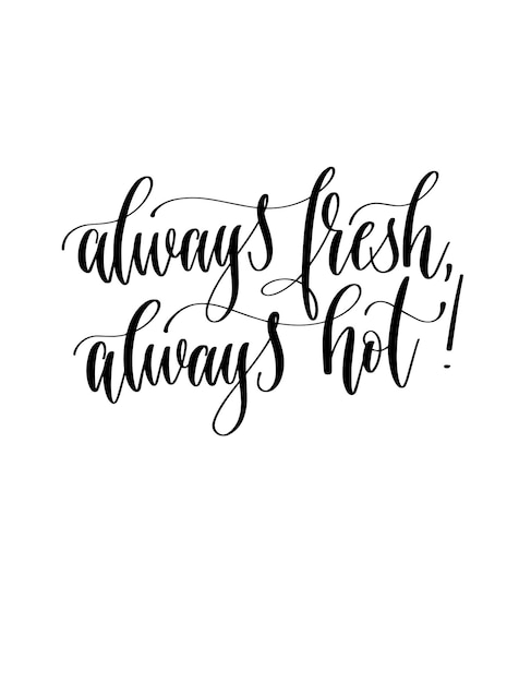 Always fresh always hot black and white hand lettering inscr