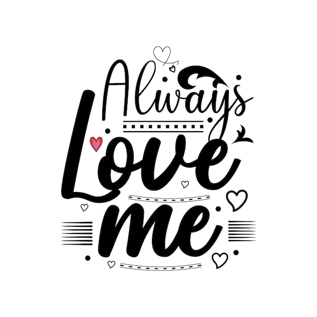 Always love me typography quotes for tshirt or other print item