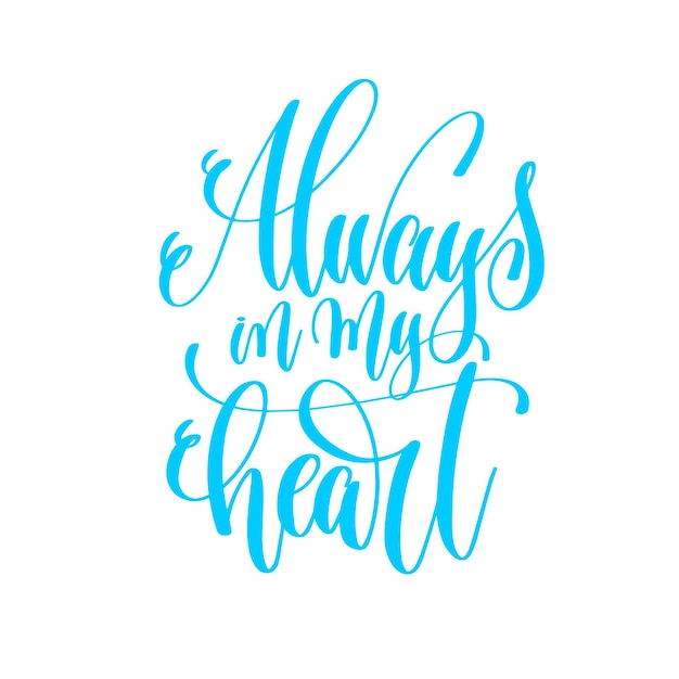 always in my heart - hand lettering love quote to valentines day design, calligraphy vector illustration