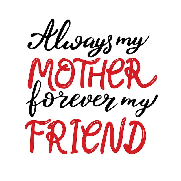 Always my mother forever my friend lettering