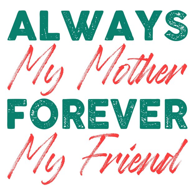 Always My Mother Forever My Friend Typography Vector Design Illustration