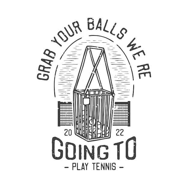 American vintage illustration grab your balls we're going to play tennis for t shirt design