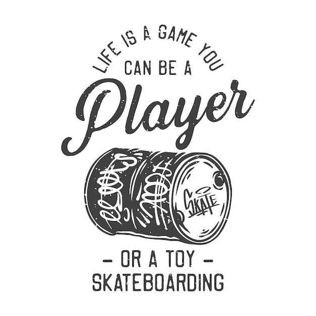 American vintage illustration life is a game you can be a player or a toy skateboarding for t shirt design