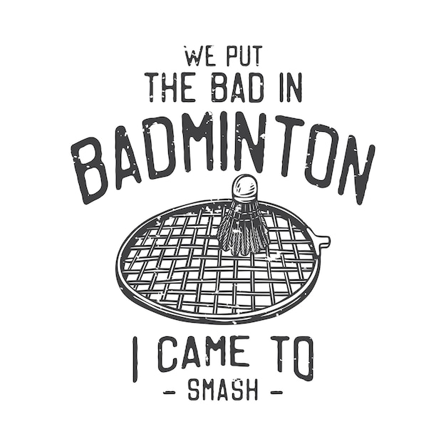 American vintage illustration we put the bad in badminton I came to smash for t shirt design